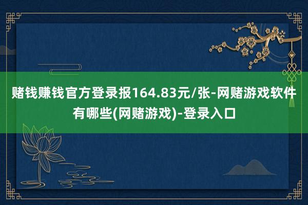 赌钱赚钱官方登录报164.83元/张-网赌游戏软件有哪些(网赌游戏)-登录入口